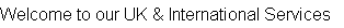 Welcome to our UK & International Services